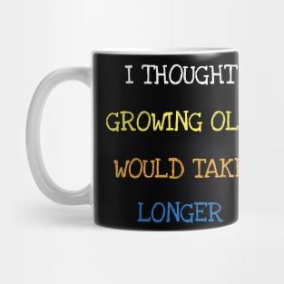 I Thought Growing Old Would Take Longer Sarcasm Funny Age T-Shirt Mug